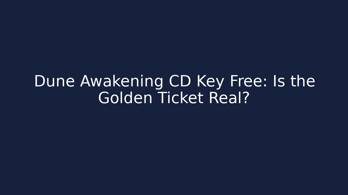 Dune Awakening CD Key Free: Is the Golden Ticket Real?