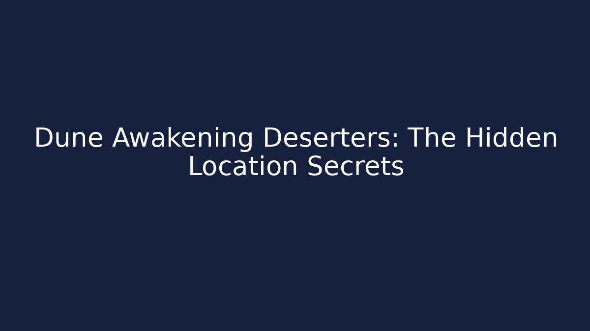 Dune Awakening Deserters: The Hidden Location Secrets - Vintage E-Juice