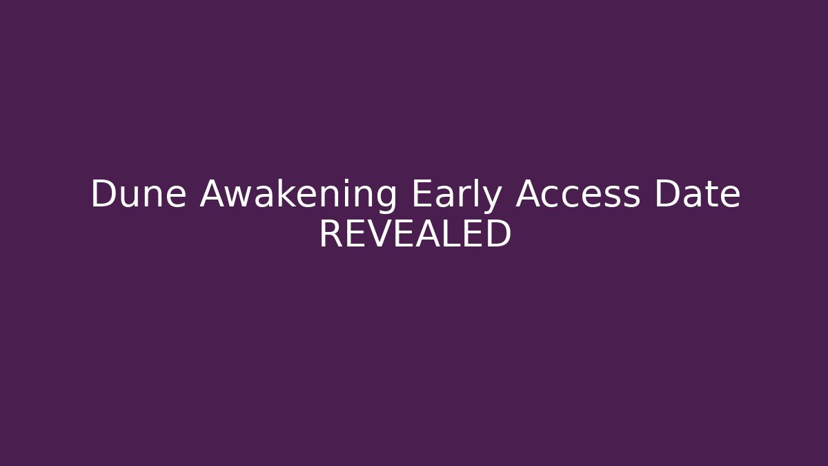 Dune Awakening Early Access Date REVEALED - Vintage E-Juice