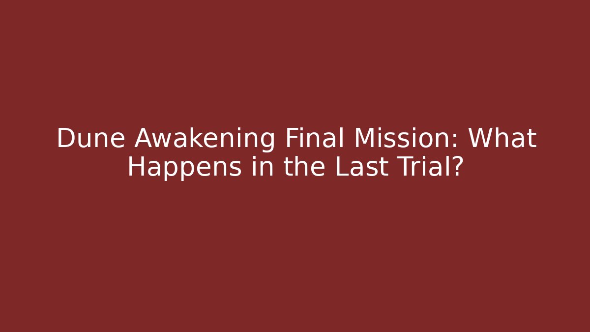 Dune Awakening Final Mission: What Happens in the Last Trial? - Vintage E-Juice