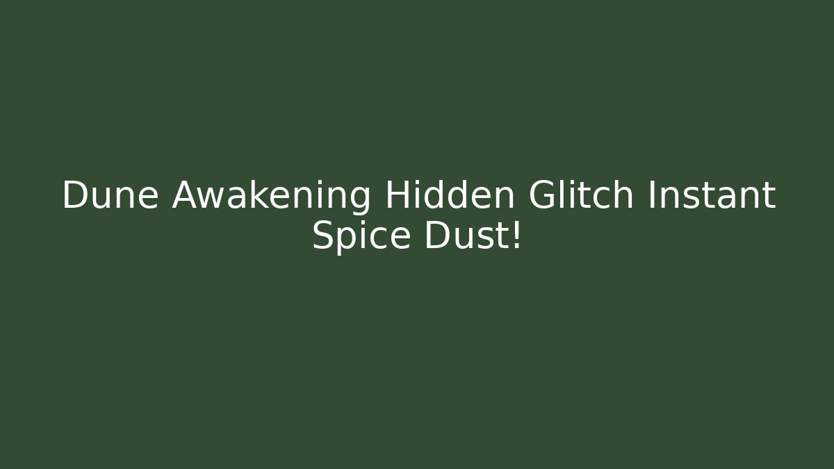 Dune Awakening Hidden Glitch Instant Spice Dust!