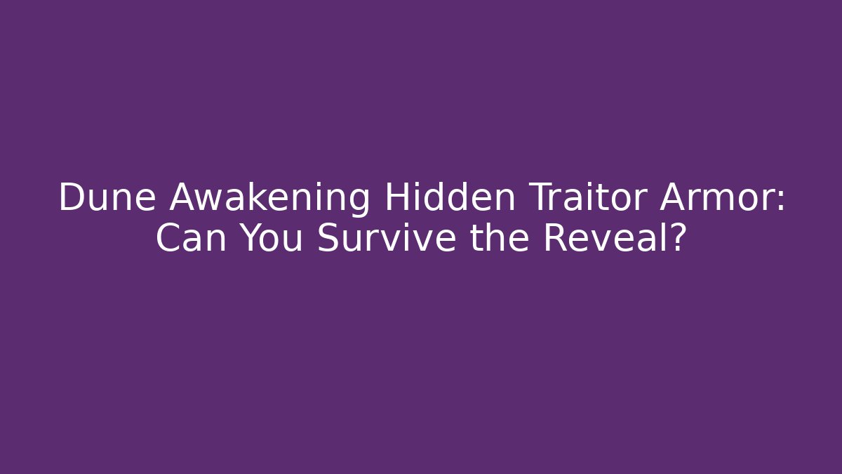 Dune Awakening Hidden Traitor Armor: Can You Survive the Reveal?