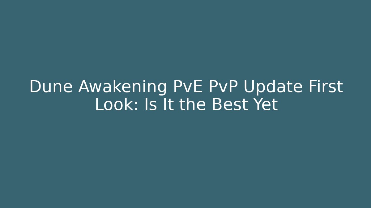Dune Awakening PvE PvP Update First Look: Is It the Best Yet