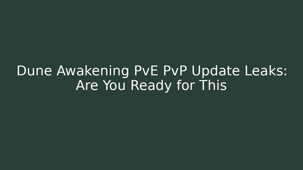 Dune Awakening PvE PvP Update Leaks: Are You Ready for This
