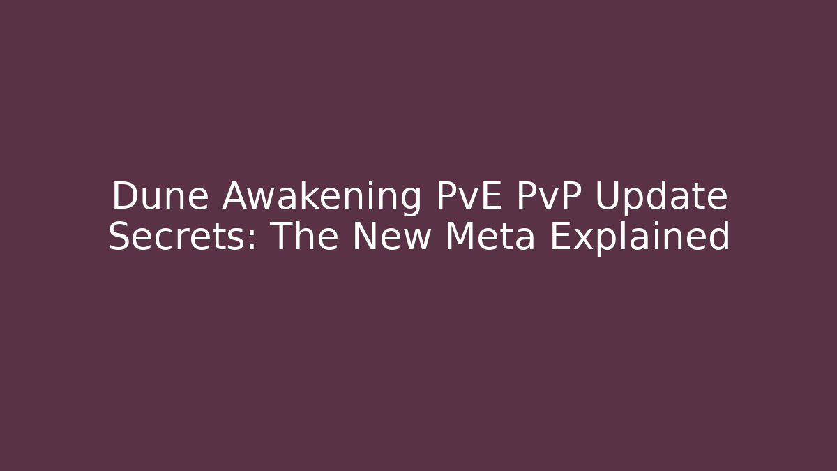 Dune Awakening PvE PvP Update Secrets: The New Meta Explained