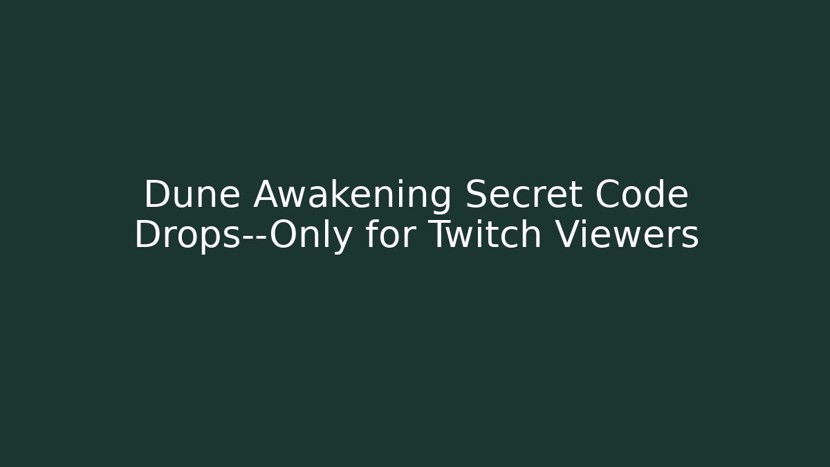 Dune Awakening Secret Code Drops—Only for Twitch Viewers