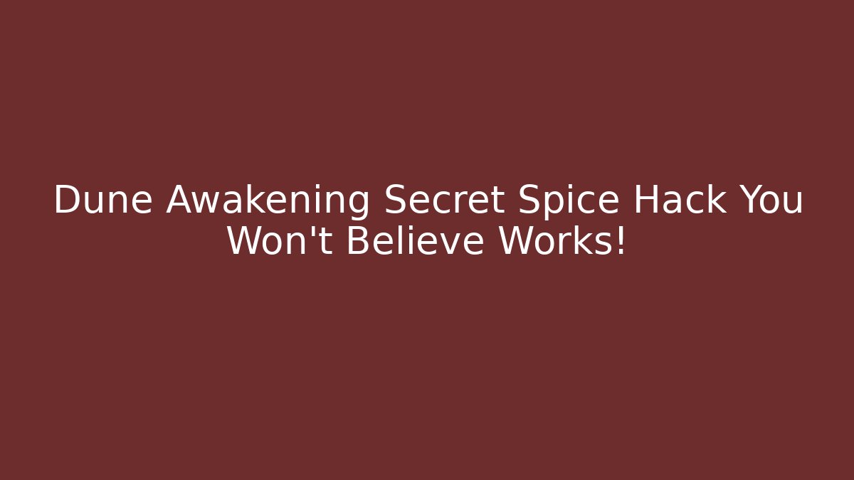 Dune Awakening Secret Spice Hack You Won't Believe Works!