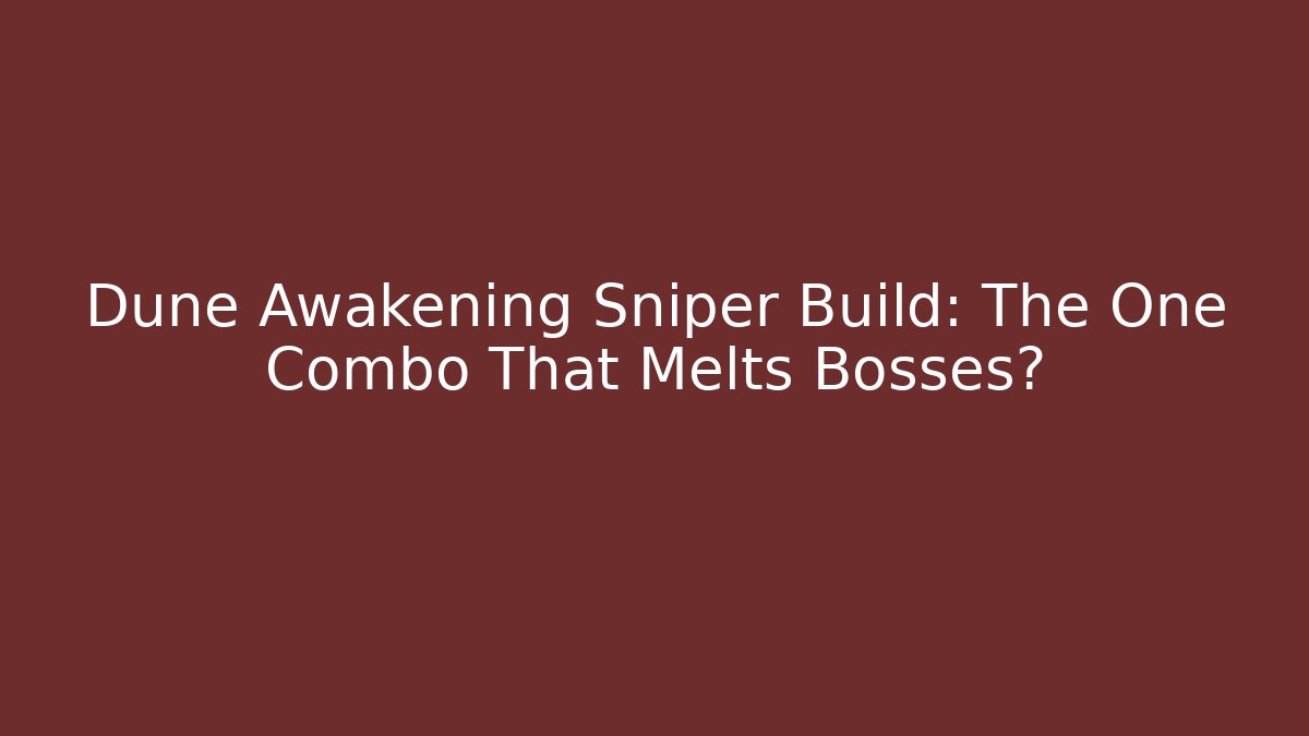Dune Awakening Sniper Build: The One Combo That Melts Bosses?