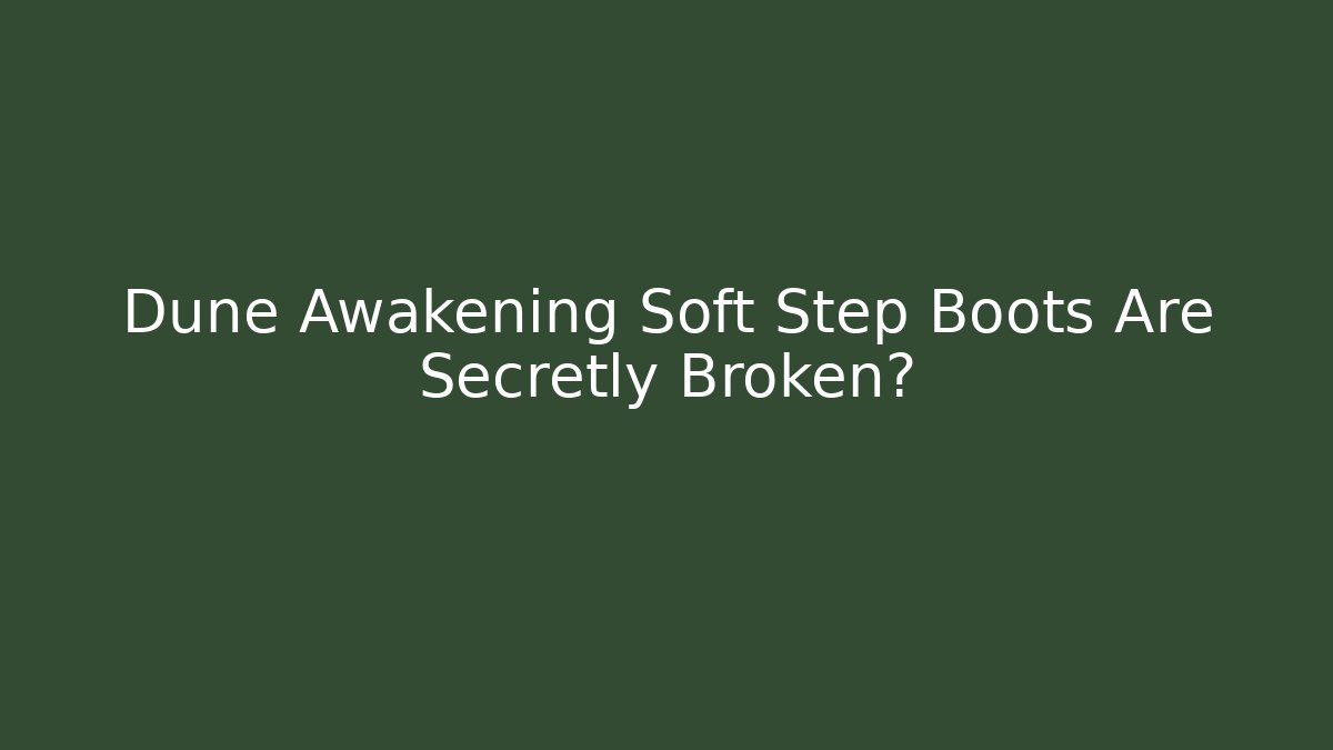 Dune Awakening Soft Step Boots Are Secretly Broken?