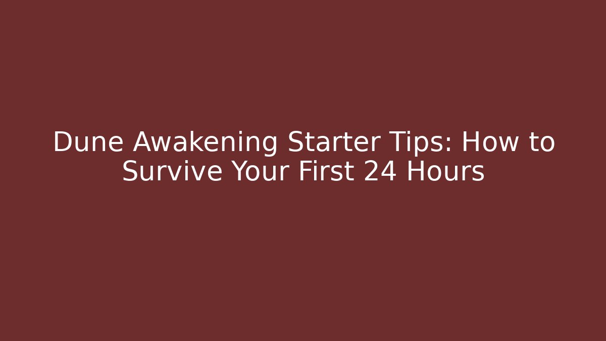 Dune Awakening Starter Tips: How to Survive Your First 24 Hours
