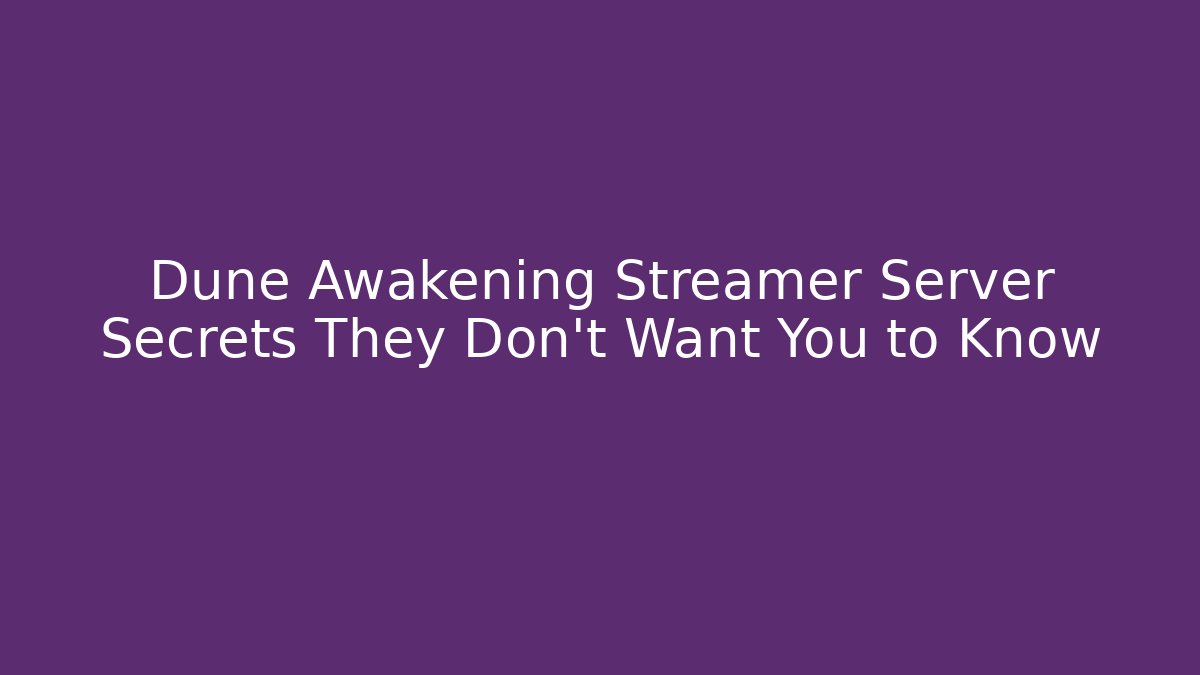 Dune Awakening Streamer Server Secrets They Don’t Want You to Know