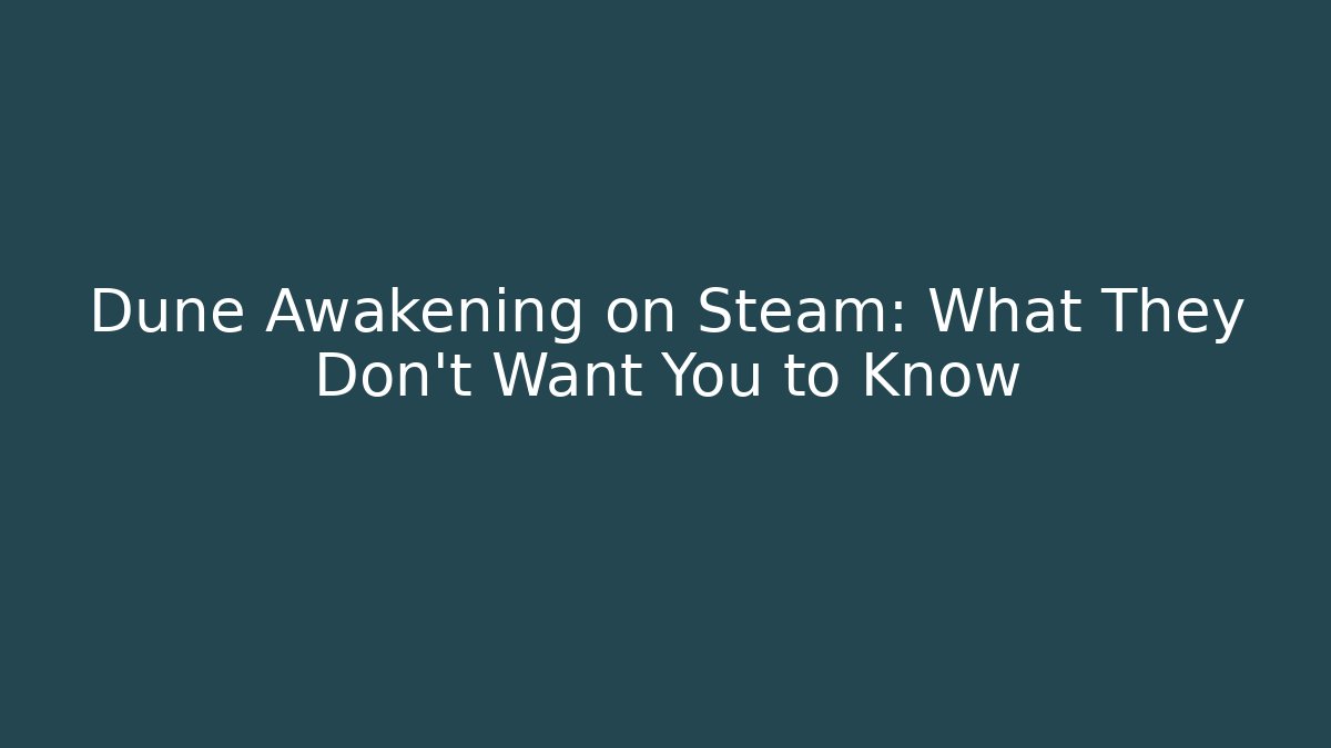 Dune Awakening on Steam: What They Don’t Want You to Know