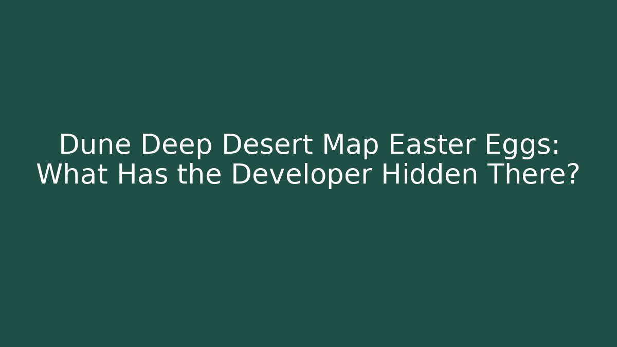 Dune Deep Desert Map Easter Eggs: What Has the Developer Hidden There?