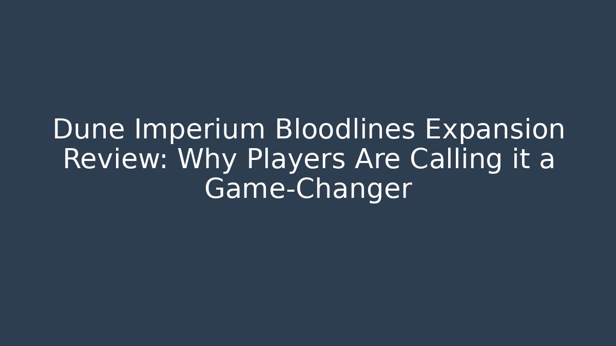 Dune Imperium Bloodlines Expansion Review: Why Players Are Calling it a Game-Changer