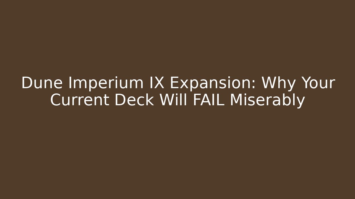 Dune Imperium IX Expansion: Why Your Current Deck Will FAIL Miserably