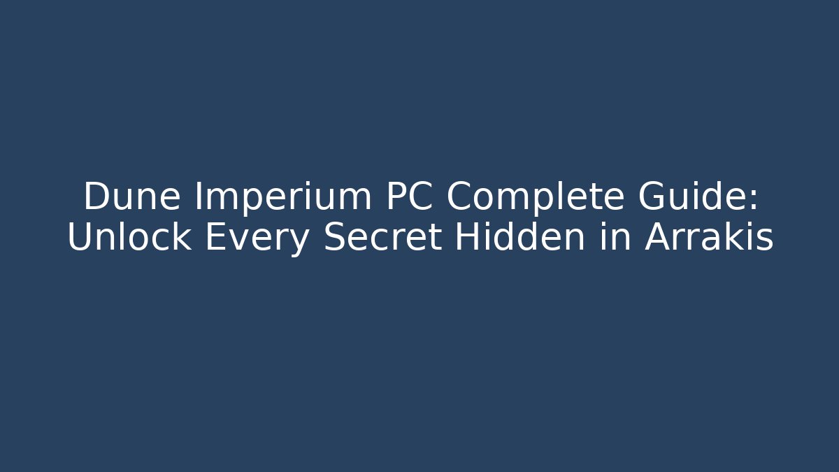 Dune Imperium PC Complete Guide: Unlock Every Secret Hidden in Arrakis