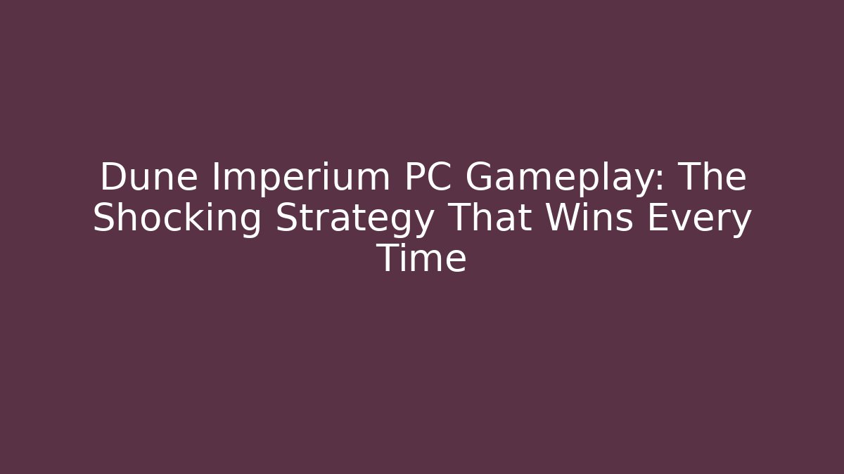 Dune Imperium PC Gameplay: The Shocking Strategy That Wins Every Time