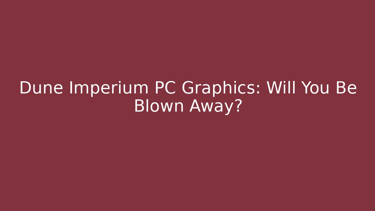 Dune Imperium PC Graphics: Will You Be Blown Away? - Vintage E-Juice