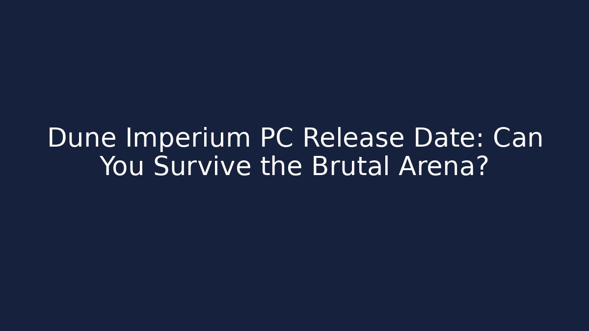Dune Imperium PC Release Date: Can You Survive the Brutal Arena?