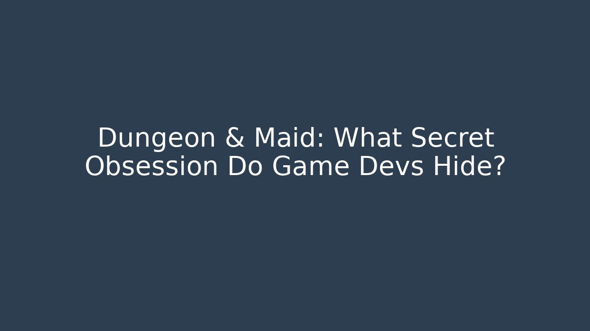 Dungeon & Maid: What Secret Obsession Do Game Devs Hide?