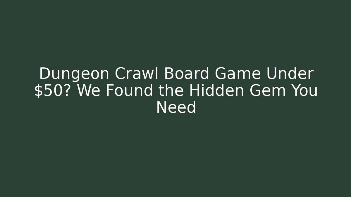 Dungeon Crawl Board Game Under $50? We Found the Hidden Gem You Need