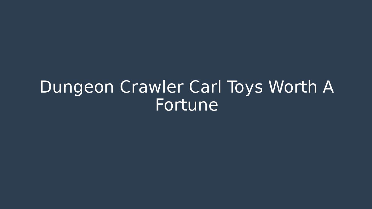 Dungeon Crawler Carl Toys Worth A Fortune