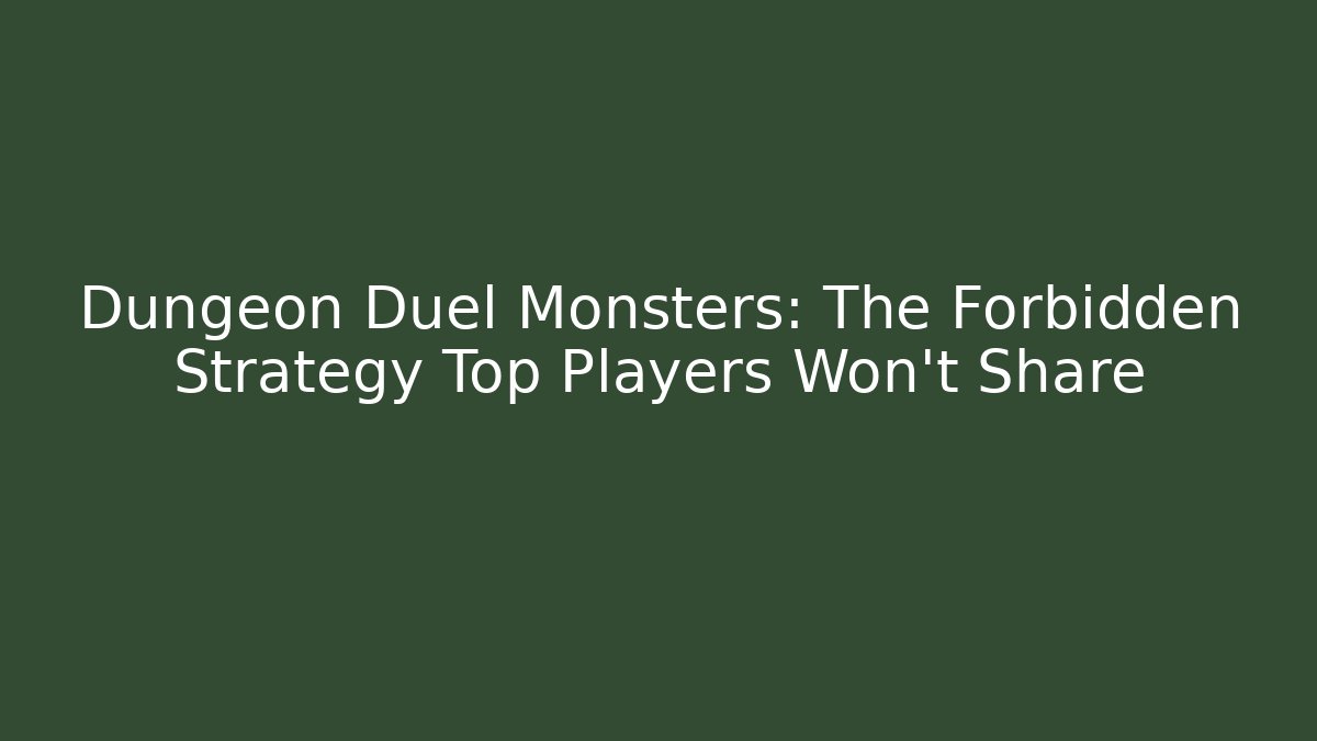 Dungeon Duel Monsters: The Forbidden Strategy Top Players Won't Share