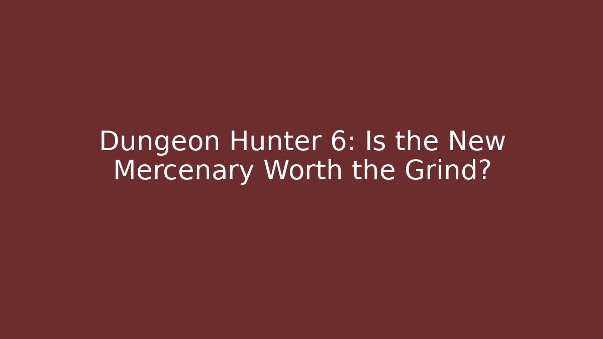 Dungeon Hunter 6: Is the New Mercenary Worth the Grind?