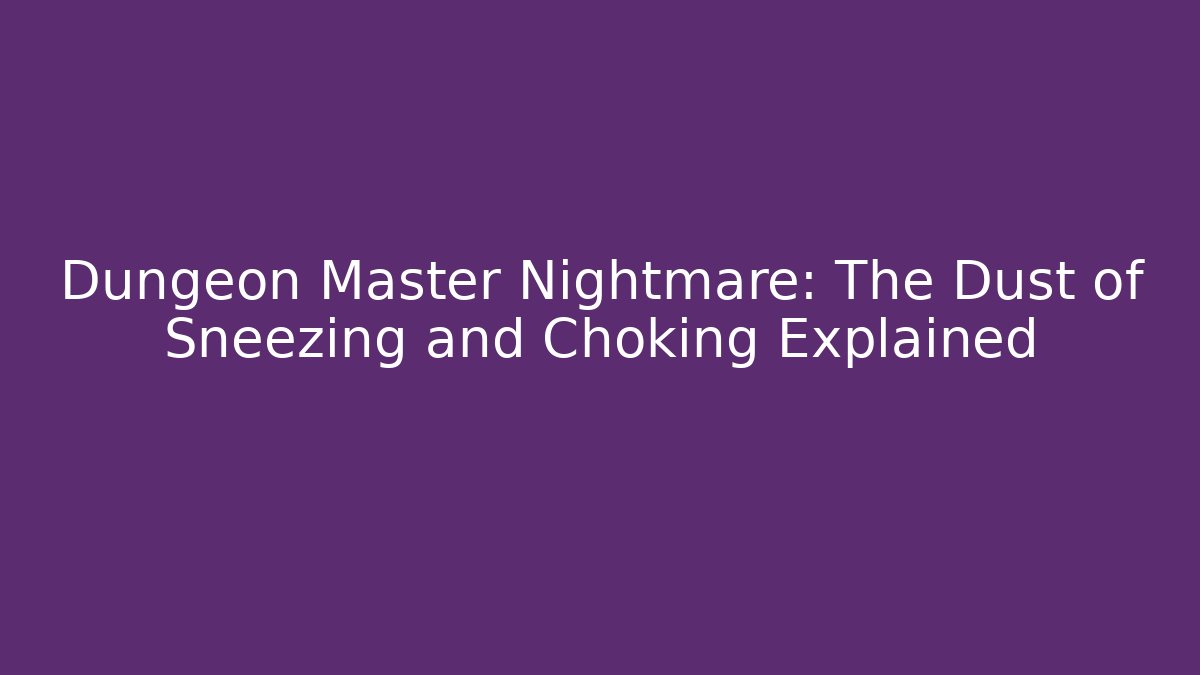 Dungeon Master Nightmare: The Dust of Sneezing and Choking Explained