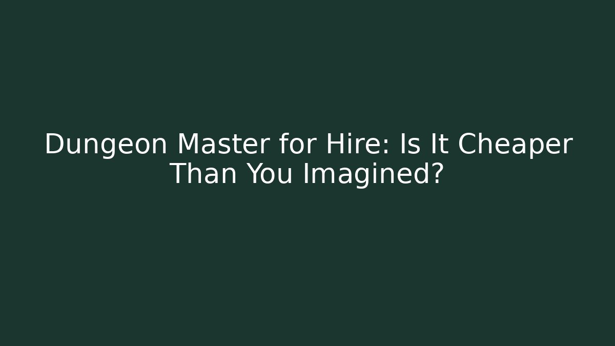 Dungeon Master for Hire: Is It Cheaper Than You Imagined?