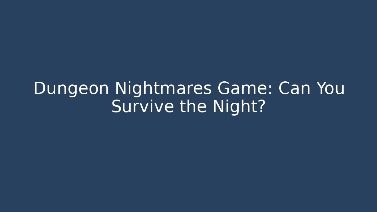 Dungeon Nightmares Game: Can You Survive the Night?
