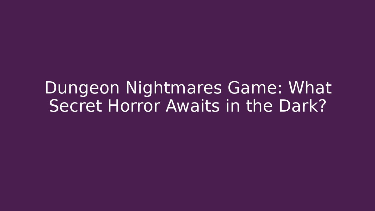 Dungeon Nightmares Game: What Secret Horror Awaits in the Dark?