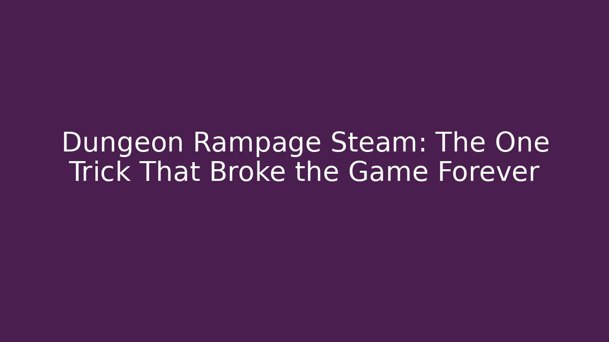 Dungeon Rampage Steam: The One Trick That Broke the Game Forever