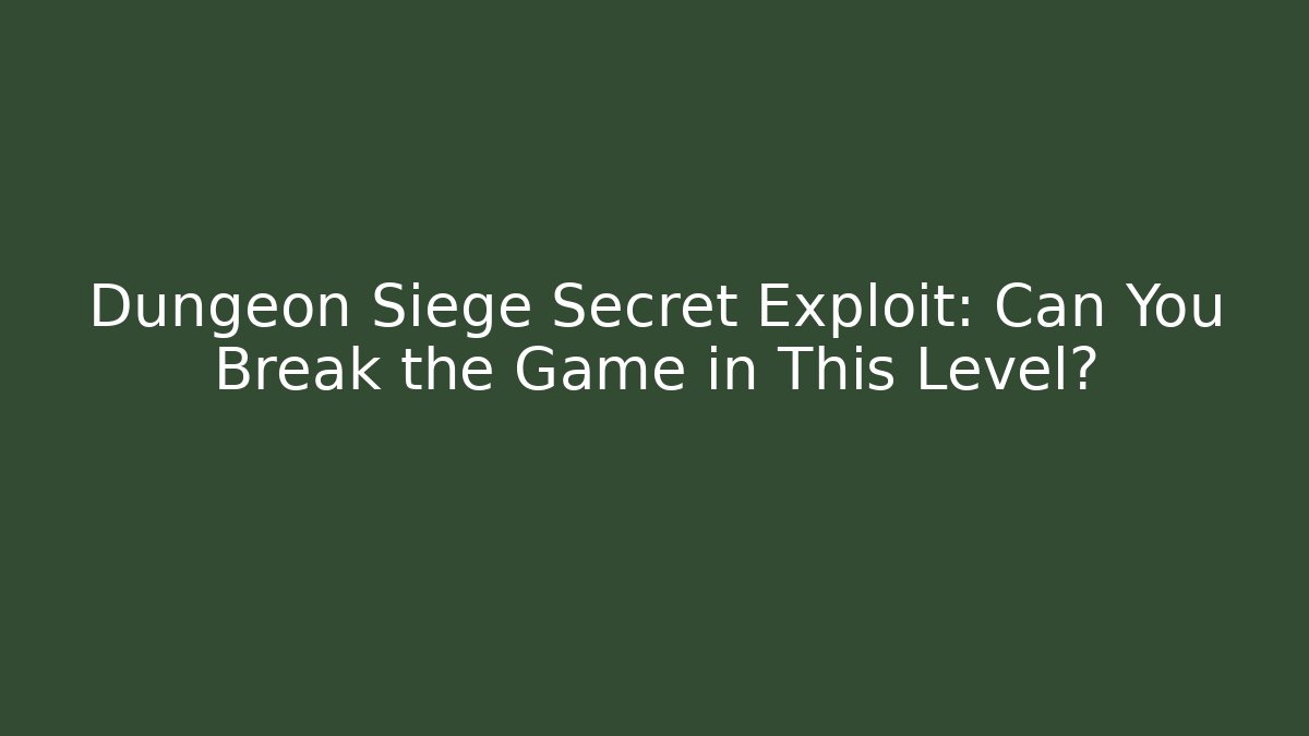 Dungeon Siege Secret Exploit: Can You Break the Game in This Level?