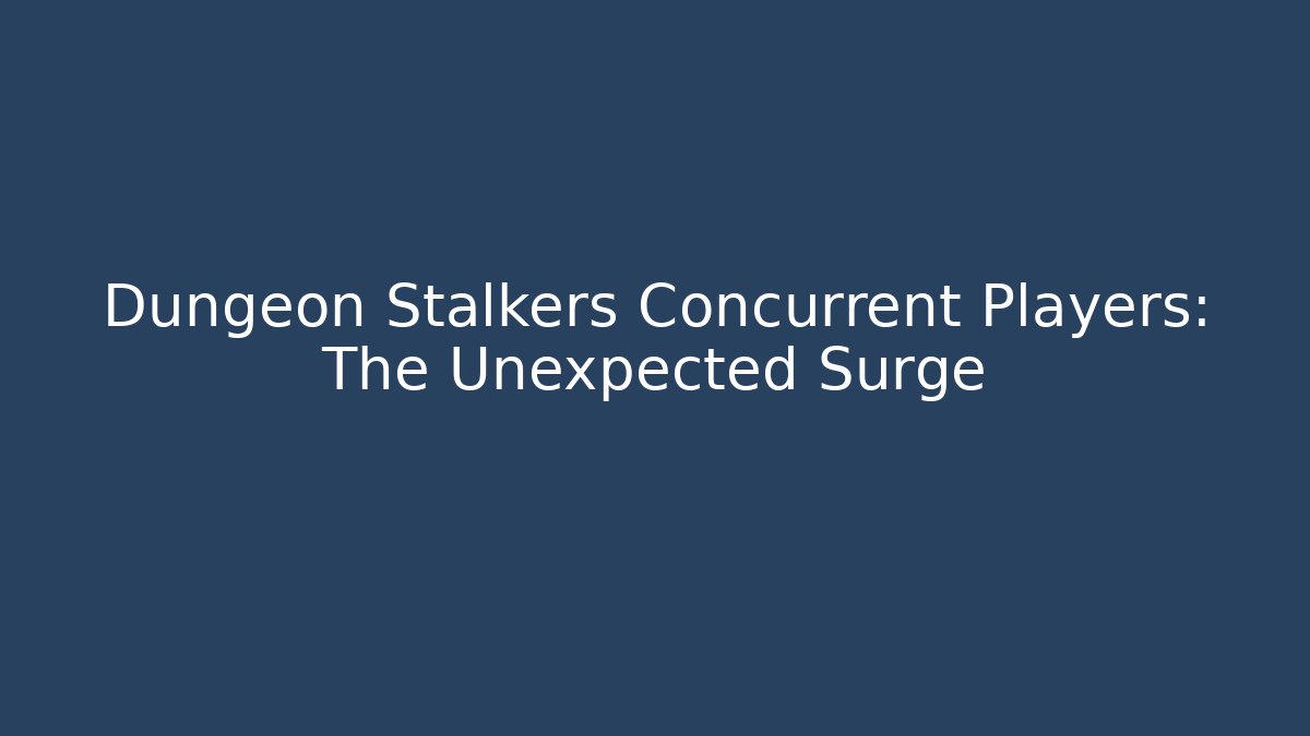 Dungeon Stalkers Concurrent Players: The Unexpected Surge