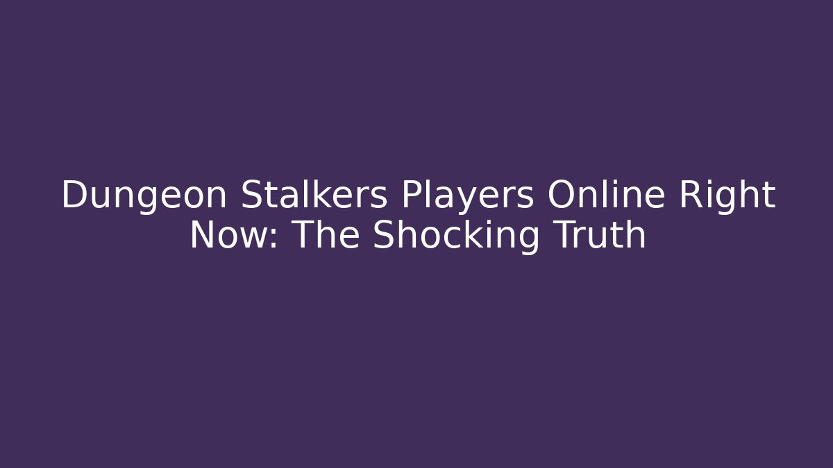 Dungeon Stalkers Players Online Right Now: The Shocking Truth