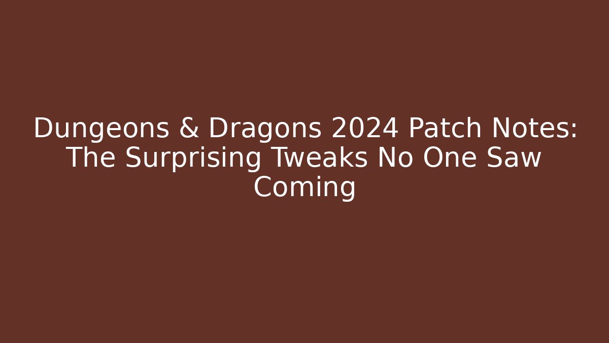 Dungeons & Dragons 2024 Patch Notes: The Surprising Tweaks No One Saw Coming - Vintage E-Juice