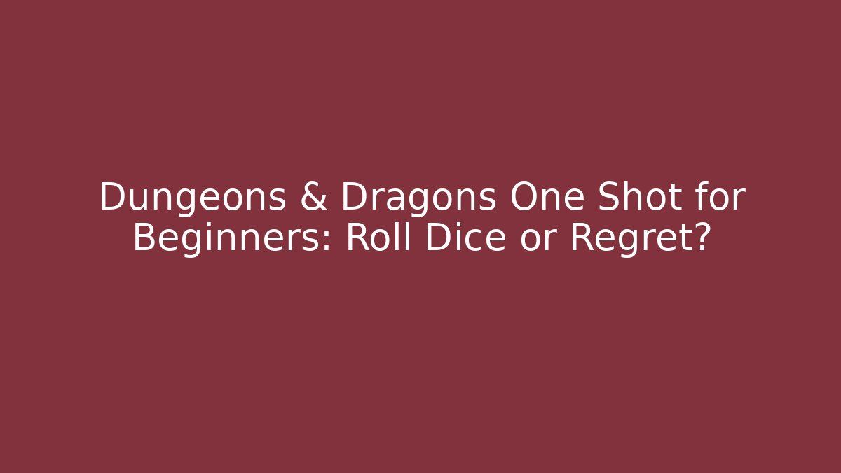 Dungeons & Dragons One Shot for Beginners: Roll Dice or Regret?