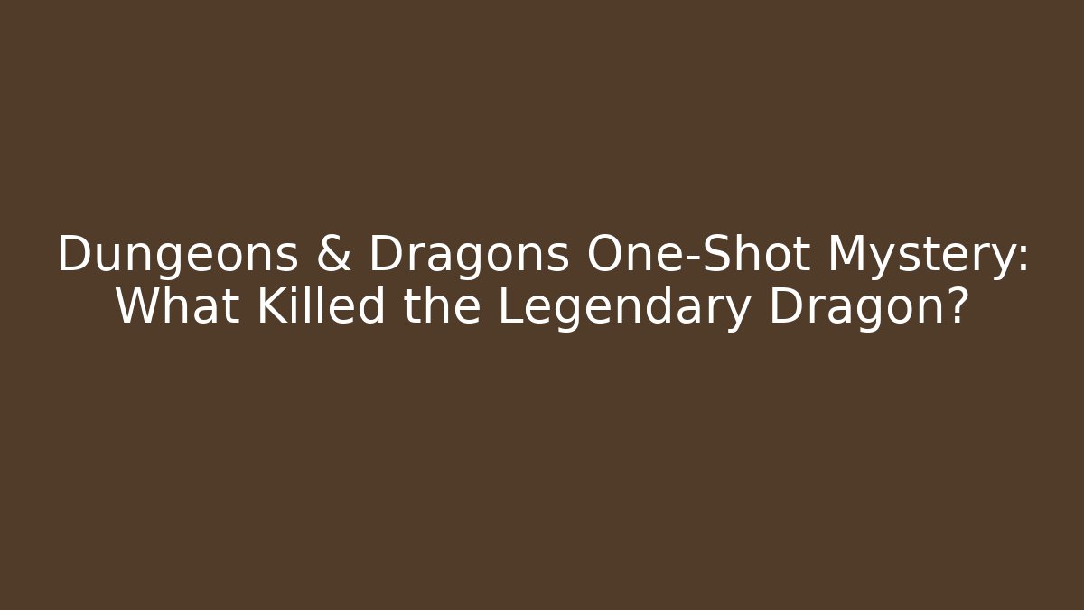 Dungeons & Dragons One-Shot Mystery: What Killed the Legendary Dragon?