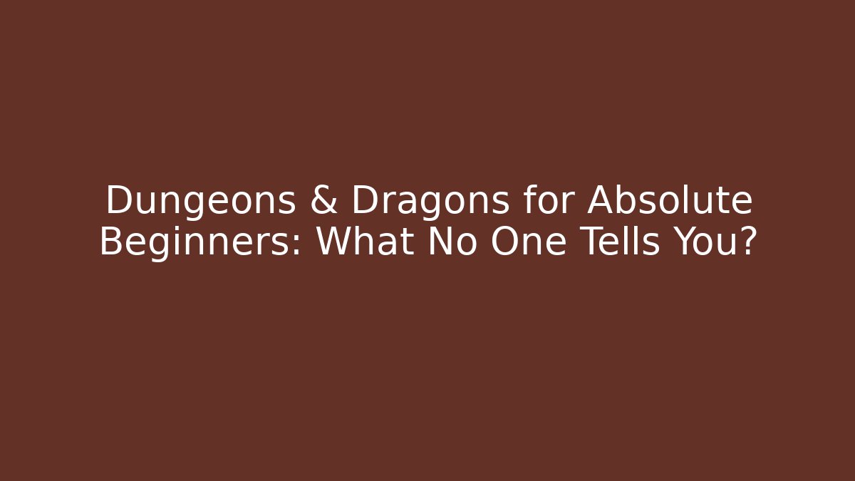 Dungeons & Dragons for Absolute Beginners: What No One Tells You?