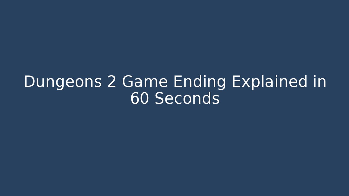 Dungeons 2 Game Ending Explained in 60 Seconds - Vintage E-Juice