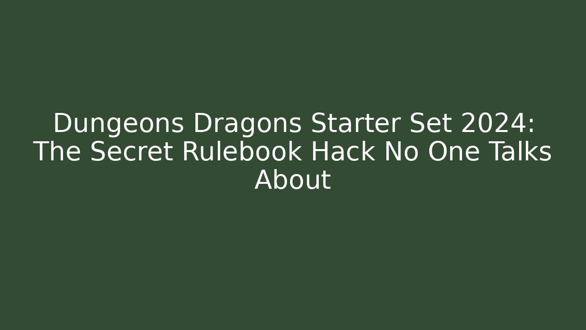 Dungeons Dragons Starter Set 2024: The Secret Rulebook Hack No One Talks About