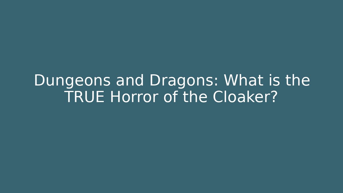 Dungeons and Dragons: What is the TRUE Horror of the Cloaker?
