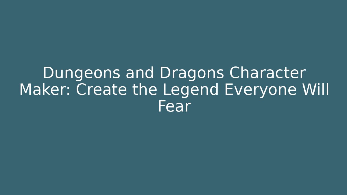 Dungeons and Dragons Character Maker: Create the Legend Everyone Will Fear