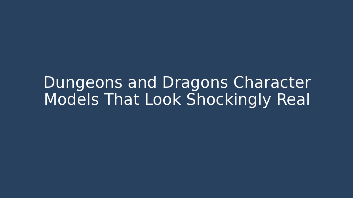Dungeons and Dragons Character Models That Look Shockingly Real