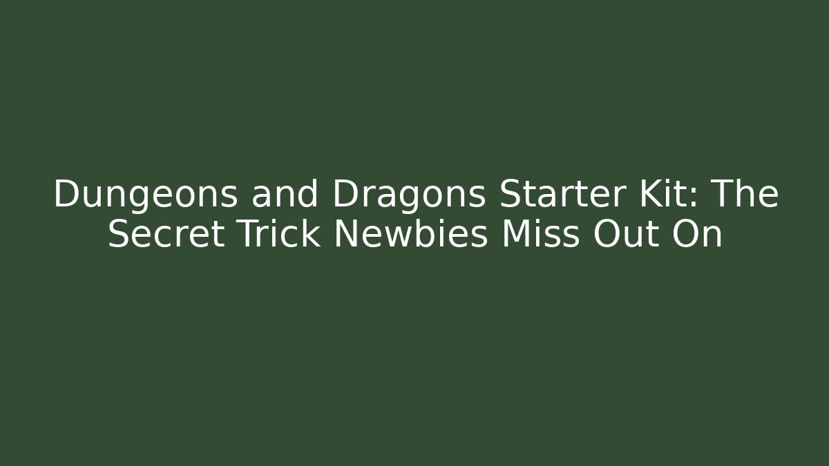 Dungeons and Dragons Starter Kit: The Secret Trick Newbies Miss Out On