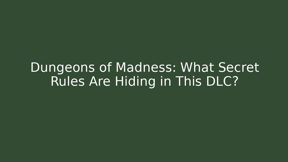 Dungeons of Madness: What Secret Rules Are Hiding in This DLC?