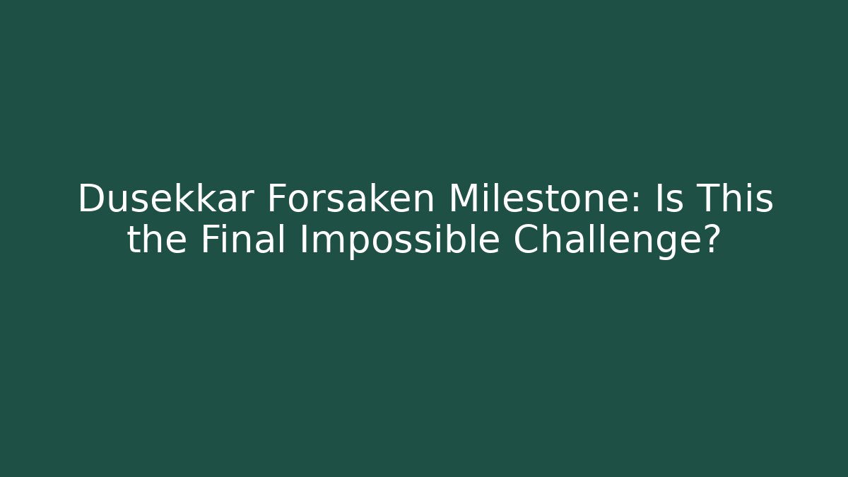 Dusekkar Forsaken Milestone: Is This the Final Impossible Challenge?