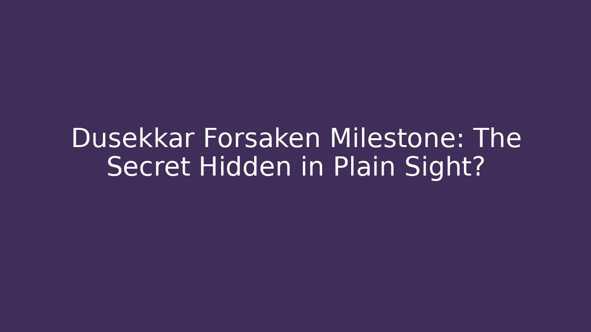 Dusekkar Forsaken Milestone: The Secret Hidden in Plain Sight?