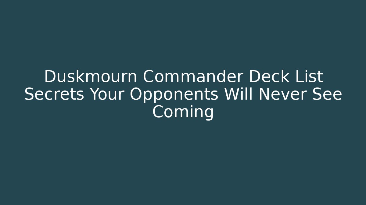Duskmourn Commander Deck List Secrets Your Opponents Will Never See Coming